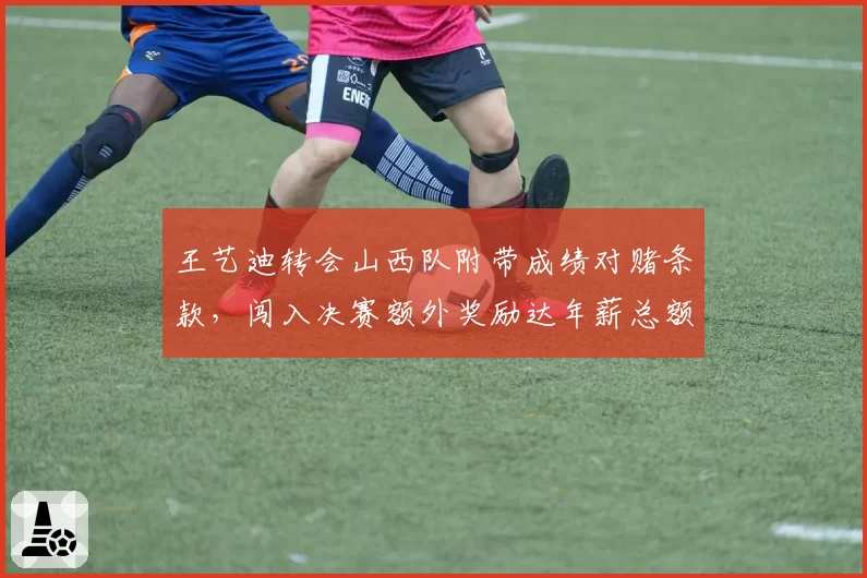 王艺迪转会山西队附带成绩对赌条款,闯入决赛额外奖励达年薪总额的30%__br_