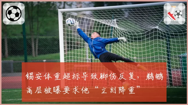锡安体重超标导致脚伤反复,鹈鹕高层被曝要求他“立刻降重”