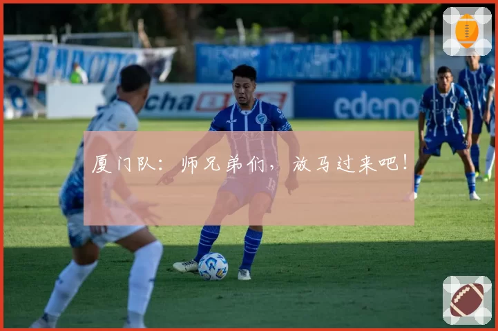 厦门队：师兄弟们，放马过来吧！